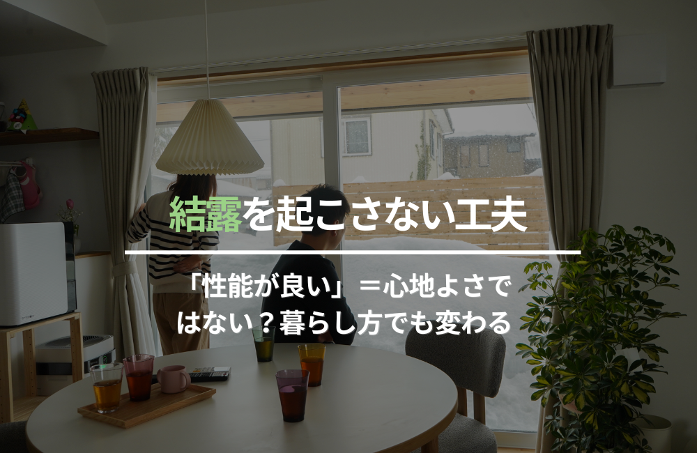 「性能が良い」=心地よさではない?暮らし方でも変わる、結露を起こさない工夫