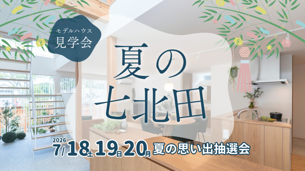 【 見学会 】夏の七北田　思い出抽選会｜仙台市泉区七北田モデルハウス