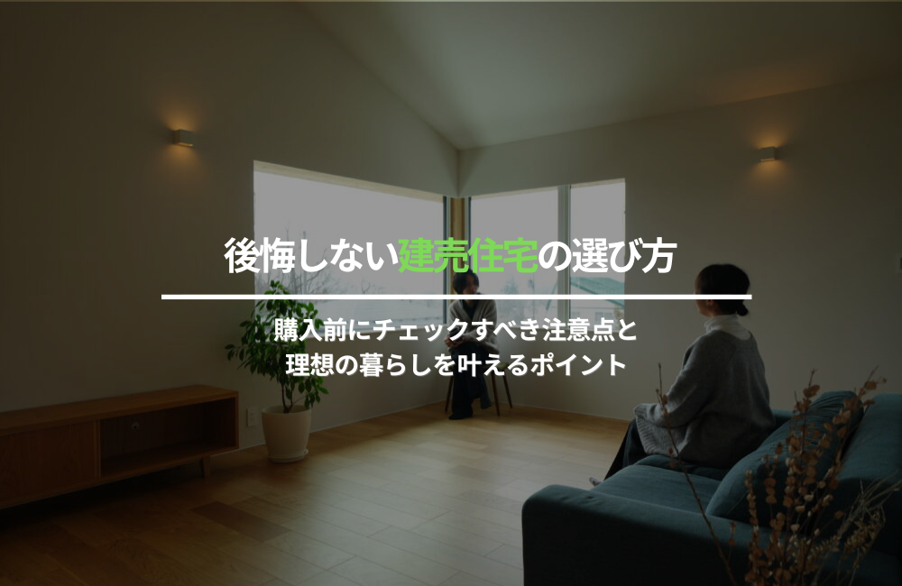 【後悔しない建売住宅の選び方】購入前にチェックすべき注意点と理想の暮らしを叶えるポイント